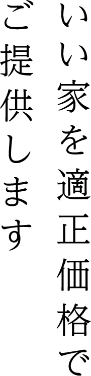 いい家を適正価格でご提供します