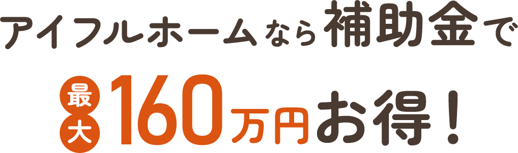 アイフルホームなら補助金で最大160万円お得！